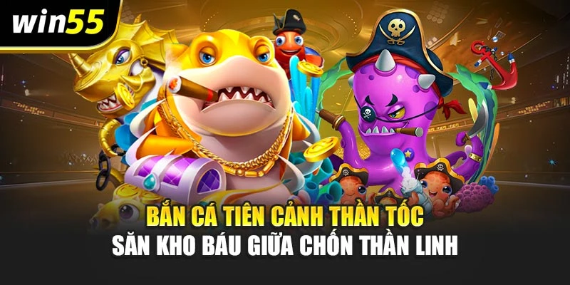 Bắn Cá Tiên Cảnh Thần Tốc – Săn Kho Báu Giữa Chốn Thần Linh