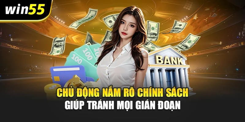 Chủ động nắm rõ chính sách giúp bạn tránh mọi gián đoạn khi thao tác rút tiền