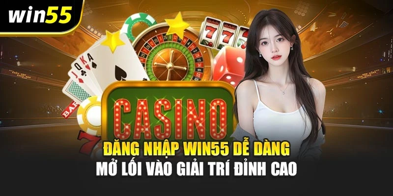 Đăng Nhập Win55 Dễ Dàng – Mở Lối Vào Giải Trí Đỉnh Cao