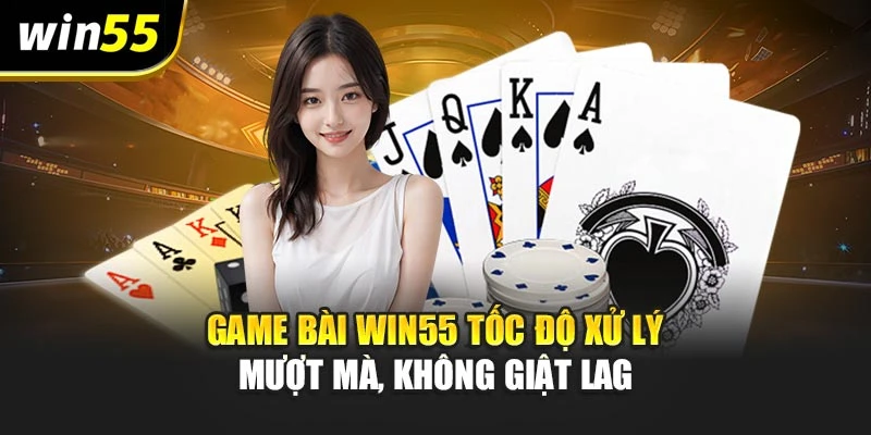 Game bài Win55 tốc độ xử lý mượt mà, không giật lag