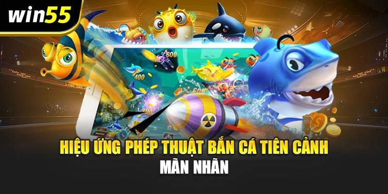 Hiệu ứng phép thuật bắn cá Tiên cảnh mãn nhãn