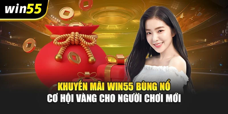 Khuyến Mãi Win55 Bùng Nổ – Cơ Hội Vàng Cho Người Chơi Mới