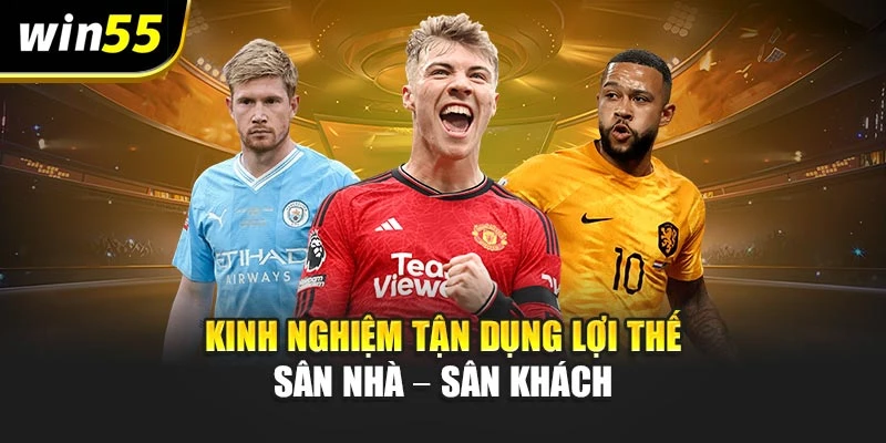 Kinh nghiệm tận dụng lợi thế sân nhà – sân khách