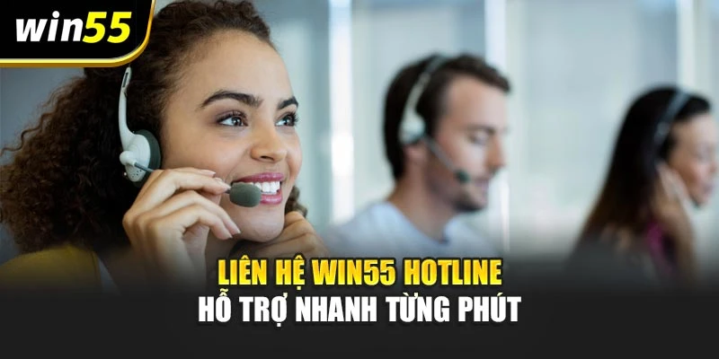 Liên hệ win55 Hotline hỗ trợ nhanh từng phút