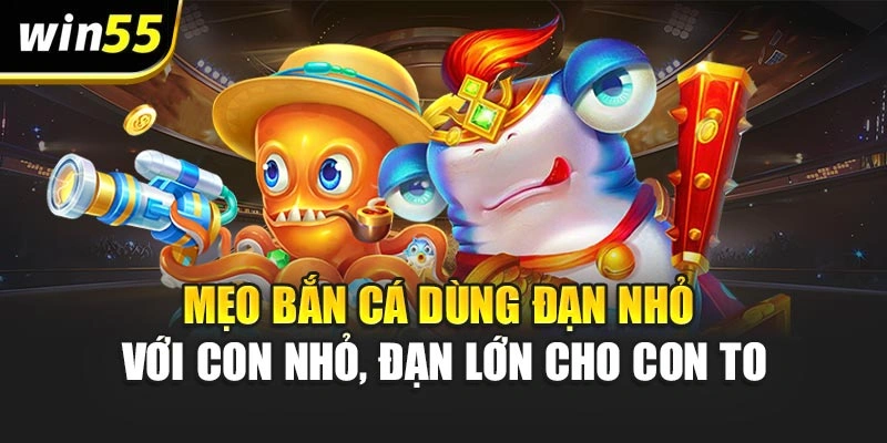 Mẹo bắn cá dùng đạn nhỏ với con nhỏ, đạn lớn cho con to