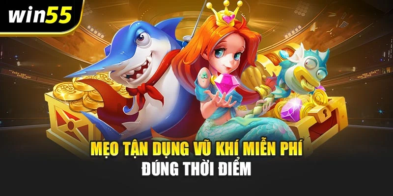 Mẹo tận dụng vũ khí miễn phí đúng thời điểm