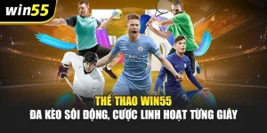 Thể Thao Win55 – Đa Kèo Sôi Động, Cược Linh Hoạt Từng Giây