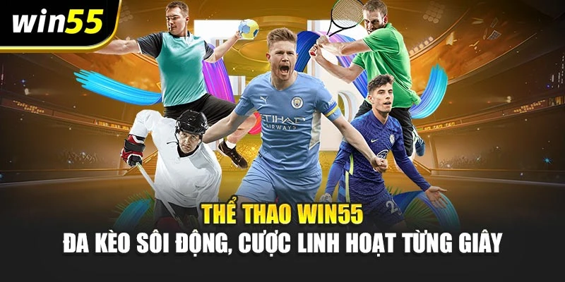 Thể Thao Win55 – Đa Kèo Sôi Động, Cược Linh Hoạt Từng Giây