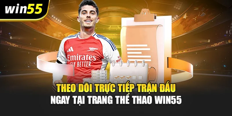 Theo dõi trực tiếp trận đấu ngay tại trang Thể Thao Win55