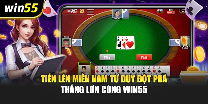 Tiến Lên Miền Nam Tư Duy Đột Phá – Thắng Lớn Cùng Win55