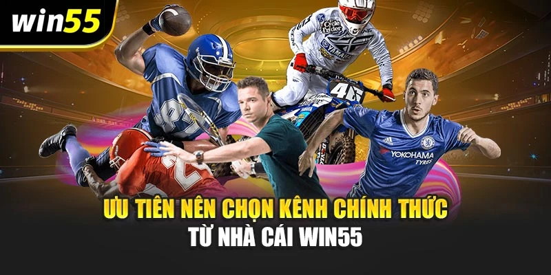 Ưu tiên nên chọn kênh chính thức từ nhà cái WIN55